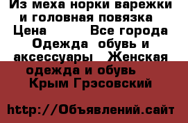 Из меха норки варежки и головная повязка › Цена ­ 550 - Все города Одежда, обувь и аксессуары » Женская одежда и обувь   . Крым,Грэсовский